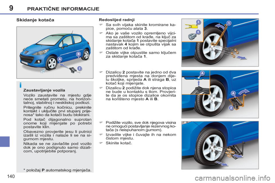 PEUGEOT 207 2011  Upute Za Rukovanje (in Croatian) 9
i
PRAKTIČNE INFORMACIJE
140
 
 
Zaustavljanje vozila 
  Vozilo zaustavite na mjestu gdje 
neće smetati prometu, na horizon-
talnoj, stabilnoj i neskliskoj podlozi. 
  Pritegnite ručnu kočnicu, p