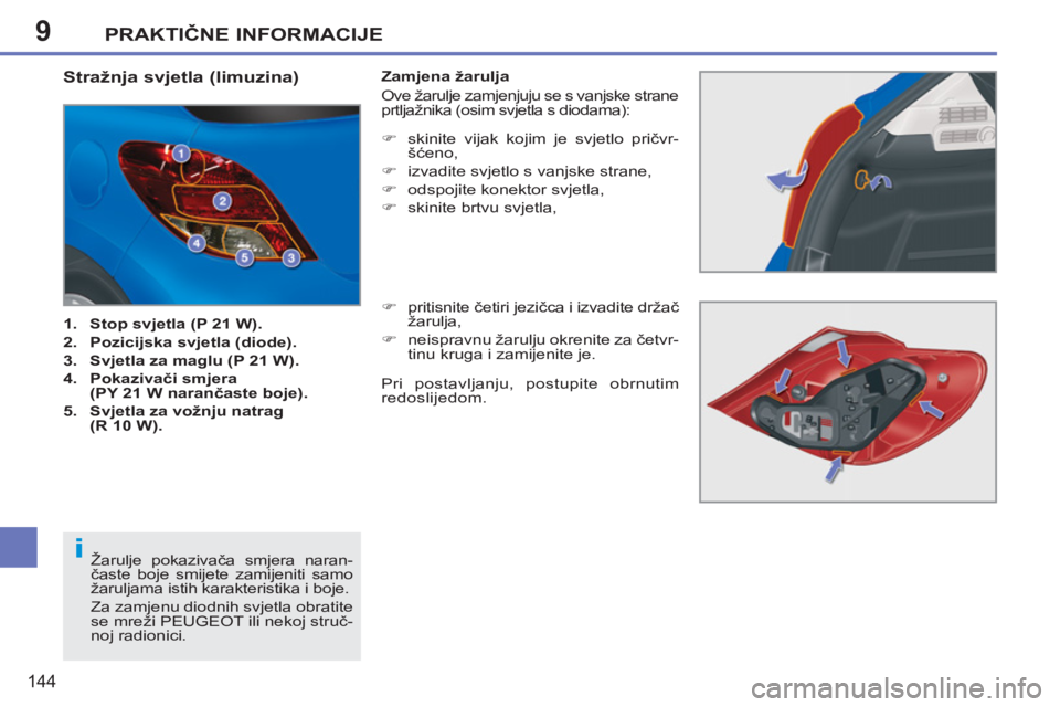 PEUGEOT 207 2011  Upute Za Rukovanje (in Croatian) 9
i
PRAKTIČNE INFORMACIJE
144
 
 
 
 
 
 
 
 
 
 
 
 
 
 
 
 
 
 
 
 
 
 
 
 
 
 
 
 
 
 
 
Stražnja svjetla (limuzina) 
 
 
 
1. 
  Stop svjetla (P 21 W). 
 
   
2. 
  Pozicijska svjetla (diode). 

