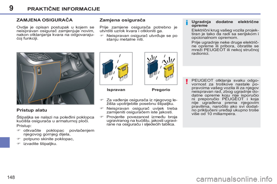 PEUGEOT 207 2011  Upute Za Rukovanje (in Croatian) 9
!
i
PRAKTIČNE INFORMACIJE
148
 
PEUGEOT otklanja svaku odgo-
vornost za troškove nastale po-
pravcima vašeg vozila ili za njegov 
neispravan rad, zbog ugradnje do-
datne opreme koju nije isporuč