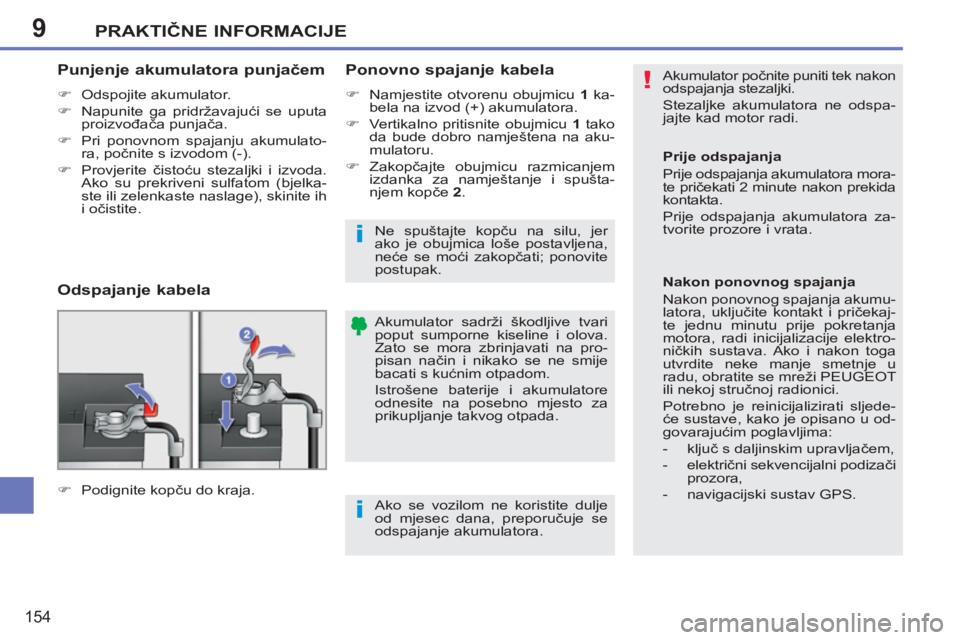 PEUGEOT 207 2011  Upute Za Rukovanje (in Croatian) 9
!
i
i
PRAKTIČNE INFORMACIJE
154
 
Akumulator počnite puniti tek nakon 
odspajanja stezaljki. 
  Stezaljke akumulatora ne odspa-
jajte kad motor radi. 
  Akumulator sadrži škodljive tvari 
poput 