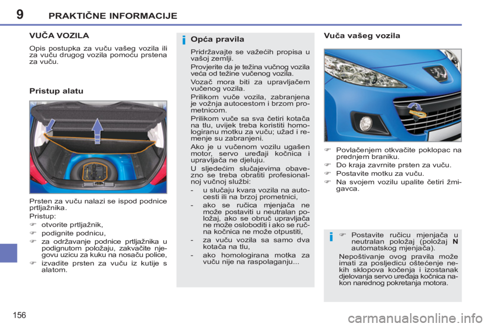 PEUGEOT 207 2011  Upute Za Rukovanje (in Croatian) 9
i
i
PRAKTIČNE INFORMACIJE
156
VUČA VOZILA 
 
Opis postupka za vuču vašeg vozila ili 
za vuču drugog vozila pomoću prstena 
za vuču. 
 
 
Pristup alatu    
Vuča vašeg vozila 
 
 
 
�) 
 Povl