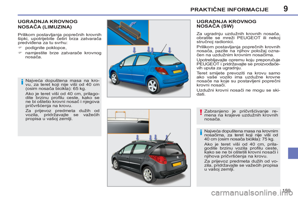 PEUGEOT 207 2011 Upute Za Rukovanje (in Croatian) 9
i
!
i
PRAKTIČNE INFORMACIJE
159
UGRADNJA KROVNOG
NOSAČA
(LIMUZINA)
Prilikom postavljanja poprečnih krovnih
šipki, upotrijebite četiri brza zatvarača
predviđena za tu svrh PEUGEOT 207 2011 Upute Za Rukovanje (in Croatian) 9
i
!
i
PRAKTIČNE INFORMACIJE
159
UGRADNJA KROVNOG
NOSAČA
(LIMUZINA)
Prilikom postavljanja poprečnih krovnih
šipki, upotrijebite četiri brza zatvarača
predviđena za tu svrh