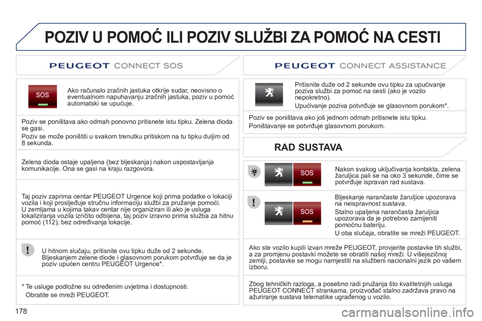 PEUGEOT 207 2011 Upute Za Rukovanje (in Croatian) 178
POZIV U POMOĆ ILI POZIV SLUŽBI ZA POMOĆ NA CESTI
Ako računalo zračnih jastuka otkrije sudar, neovisno o eventualnom napuhavanju zračnih jastuka, poziv u pomoć automatski se upućuje.
Po PEUGEOT 207 2011 Upute Za Rukovanje (in Croatian) 178
POZIV U POMOĆ ILI POZIV SLUŽBI ZA POMOĆ NA CESTI
Ako računalo zračnih jastuka otkrije sudar, neovisno o eventualnom napuhavanju zračnih jastuka, poziv u pomoć automatski se upućuje.
Po