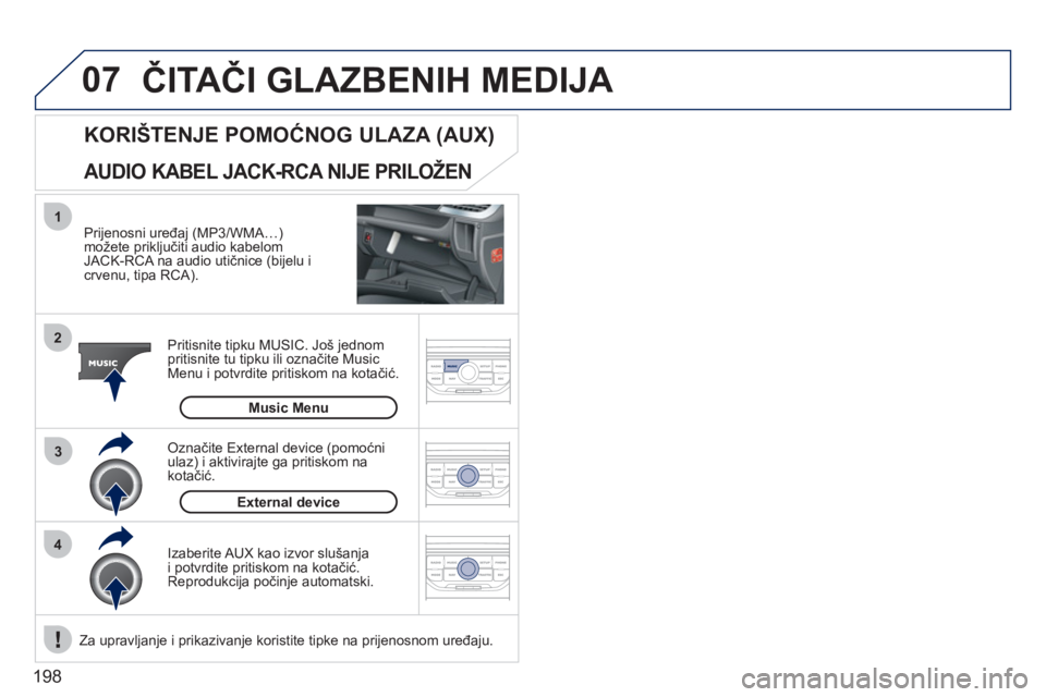 PEUGEOT 207 2011 Upute Za Rukovanje (in Croatian) 198
07
43 1
2
ČITAČI GLAZBENIH MEDIJA
Prijenosni uređaj (MP3/WMA…)možete priključiti audio kabelom JACK-RCA na audio utičnice (bijelu icrvenu, tipa RCA).
Pritisnite tipku MU
SIC. Još je PEUGEOT 207 2011 Upute Za Rukovanje (in Croatian) 198
07
43 1
2
ČITAČI GLAZBENIH MEDIJA
Prijenosni uređaj (MP3/WMA…)možete priključiti audio kabelom JACK-RCA na audio utičnice (bijelu icrvenu, tipa RCA).
Pritisnite tipku MU
SIC. Još je