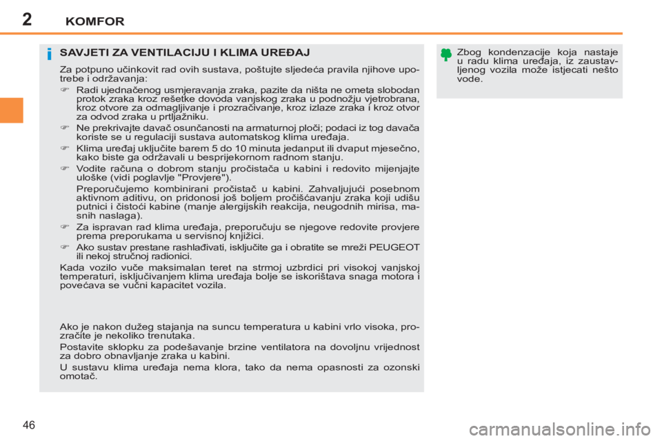 PEUGEOT 207 2011  Upute Za Rukovanje (in Croatian) 2
i
KOMFOR
46
   
Zbog kondenzacije koja nastaje 
u radu klima uređaja, iz zaustav-
ljenog vozila može istjecati nešto 
vode.  
 SAVJETI ZA VENTILACIJU I KLIMA UREĐAJ 
 
Za potpuno učinkovit rad 