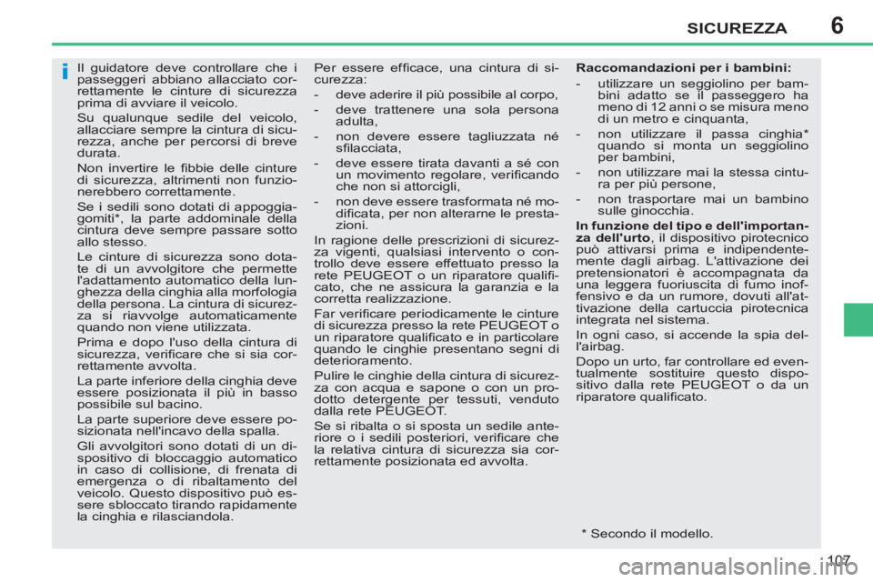 PEUGEOT 207 2011  Manuale duso (in Italian) 6
i
SICUREZZA
107
   
 
 
 
 
Il guidatore deve controllare che i 
passeggeri abbiano allacciato cor-
rettamente le cinture di sicurezza 
prima di avviare il veicolo. 
  Su qualunque sedile del veicol
