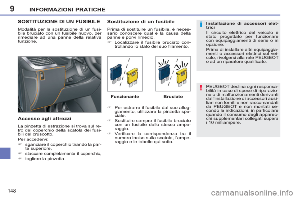 PEUGEOT 207 2011  Manuale duso (in Italian) 9
!
i
INFORMAZIONI PRATICHE
148
  PEUGEOT declina ogni responsa-
bilità in caso di spese di riparazio-
ne o di malfunzionamenti derivanti 
dallinstallazione di accessori ausi-
liari non forniti e no