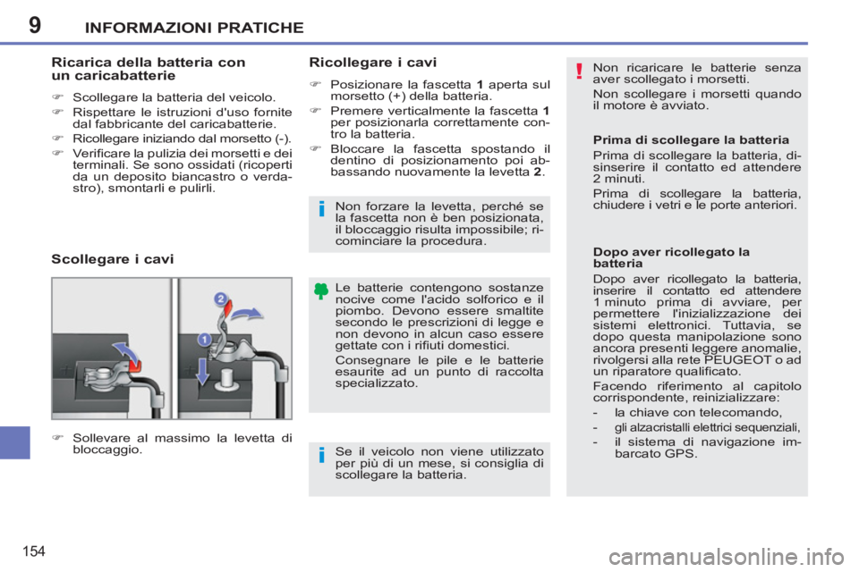 PEUGEOT 207 2011  Manuale duso (in Italian) 9
!
i
i
INFORMAZIONI PRATICHE
154
  Non ricaricare le batterie senza 
aver scollegato i morsetti. 
  Non scollegare i morsetti quando 
il motore è avviato. 
  Le batterie contengono sostanze 
nocive 