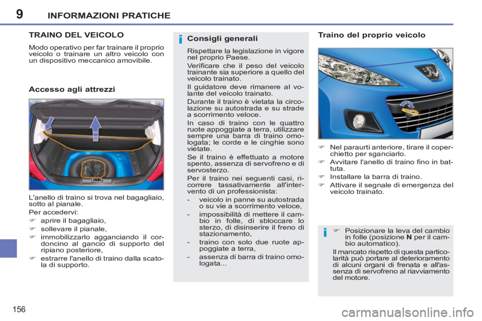 PEUGEOT 207 2011  Manuale duso (in Italian) 9
i
i
INFORMAZIONI PRATICHE
156
TRAINO DEL VEICOLO
  Modo operativo per far trainare il proprio 
veicolo o trainare un altro veicolo con 
un dispositivo meccanico amovibile. 
   
Accesso agli attrezzi