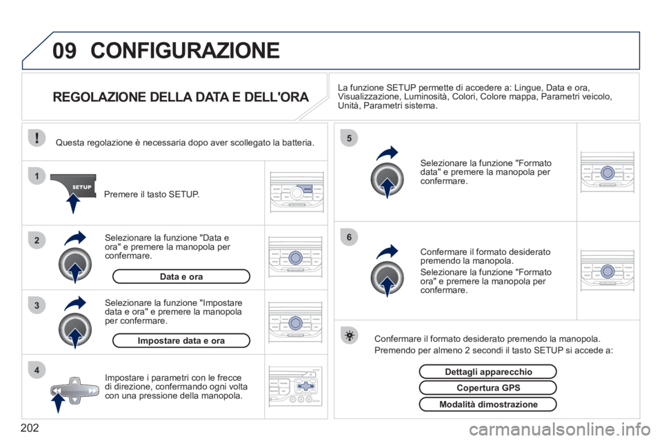 PEUGEOT 207 2011 Manuale duso (in Italian) 202
09
4 3 2 1
65
CONFIGURAZIONE
REGOLAZIONE DELLA DATA E DELLORA La funzione SETUP permette di accedere a: Lingue, Data e ora, Visualizzazione, Luminosità, Colori, PEUGEOT 207 2011 Manuale duso (in Italian) 202
09
4 3 2 1
65
CONFIGURAZIONE
REGOLAZIONE DELLA DATA E DELLORA La funzione SETUP permette di accedere a: Lingue, Data e ora, Visualizzazione, Luminosità, Colori,