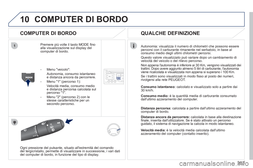PEUGEOT 207 2011 Manuale duso (in Italian) 203
10
1
COMPUTER DI BORDO
COMPUTER DI BORDO
Premere più volte il tasto MODE fi no alla visualizzazione sul display delcomputer di bordo.
Autonomia: visualizza il numero di chilometri che
PEUGEOT 207 2011 Manuale duso (in Italian) 203
10
1
COMPUTER DI BORDO
COMPUTER DI BORDO
Premere più volte il tasto MODE fi no alla visualizzazione sul display delcomputer di bordo.
Autonomia: visualizza il numero di chilometri che