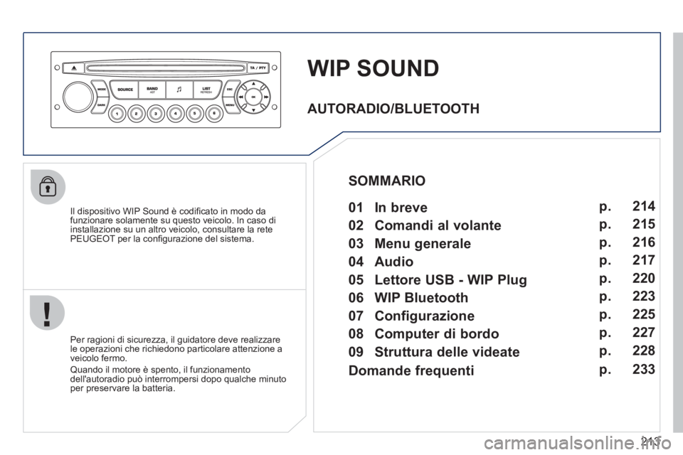 PEUGEOT 207 2011  Manuale duso (in Italian) 213
WIP SOUND
   
Il dispositivo WIP Sound è codiﬁ cato in modo dafunzionare solamente su questo veicolo. In caso di
installazione su un altro veicolo, consultare la rete
PEUGEOT per la conﬁ gura