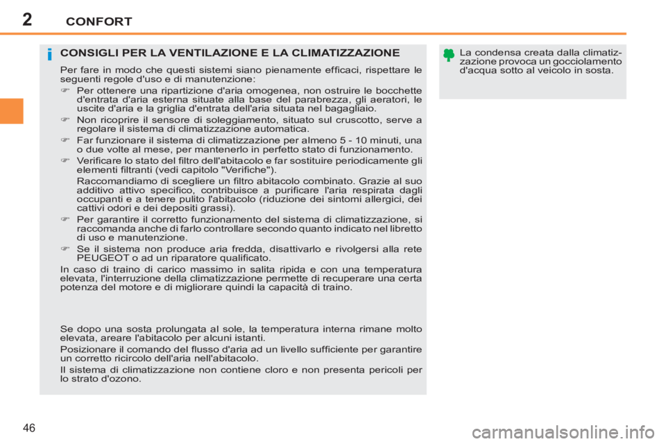 PEUGEOT 207 2011  Manuale duso (in Italian) 2
i
CONFORT
46
   
La condensa creata dalla climatiz-
zazione provoca un gocciolamento 
dacqua sotto al veicolo in sosta.  
 CONSIGLI PER LA VENTILAZIONE E LA CLIMATIZZAZIONE
 
Per fare in modo che q
