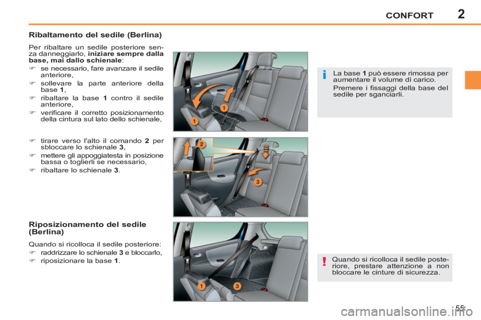 PEUGEOT 207 2011  Manuale duso (in Italian) 2
!
i
CONFORT
55
   
Ribaltamento del sedile (Berlina) 
 
Per ribaltare un sedile posteriore sen-
za danneggiarlo,  iniziare sempre dalla 
base, mai dallo schienale 
: 
   
 
�) 
  se necessario, fare