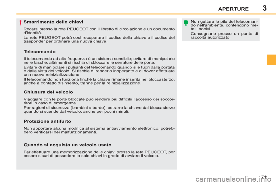 PEUGEOT 207 2011  Manuale duso (in Italian) 3
!
APERTURE
71
   
 
 
 
 
 
 
 
 
 
 
 
 
 
Smarrimento delle chiavi 
 
Recarsi presso la rete PEUGEOT con il libretto di circolazione e un documento 
didentità. 
  La rete PEUGEOT potrà così re