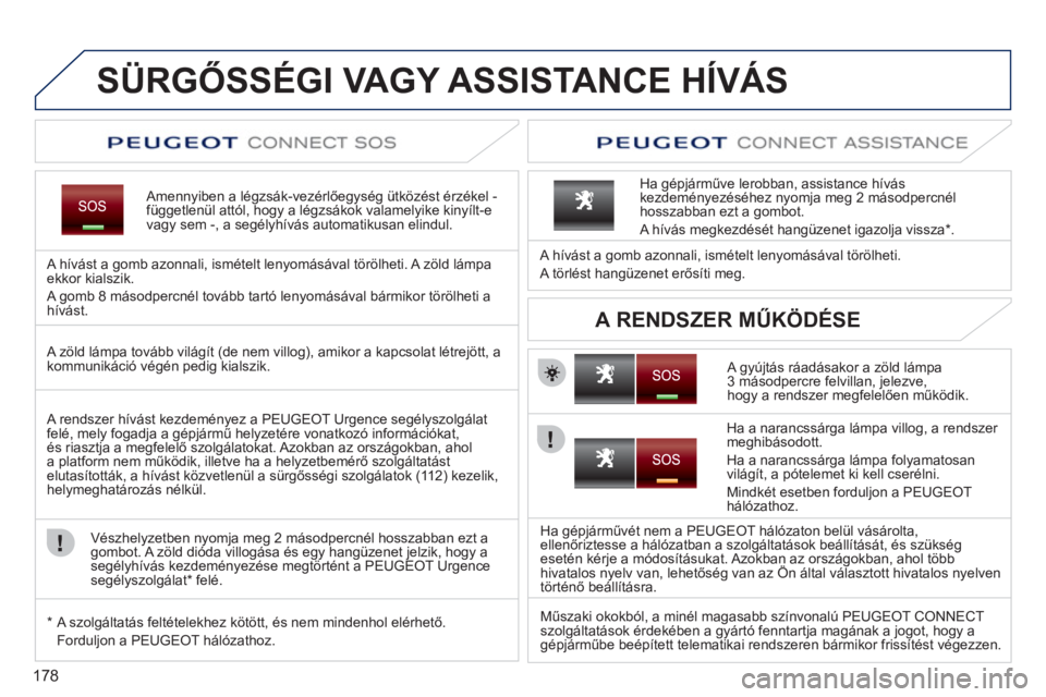 PEUGEOT 207 2011 Kezelési útmutató (in Hungarian) 178
SÜRGŐSSÉGI VAGY ASSISTANCE HÍVÁS
Amennyiben a légzsák-vezérlőegys PEUGEOT 207 2011 Kezelési útmutató (in Hungarian) 178
SÜRGŐSSÉGI VAGY ASSISTANCE HÍVÁS
Amennyiben a légzsák-vezérlőegys
