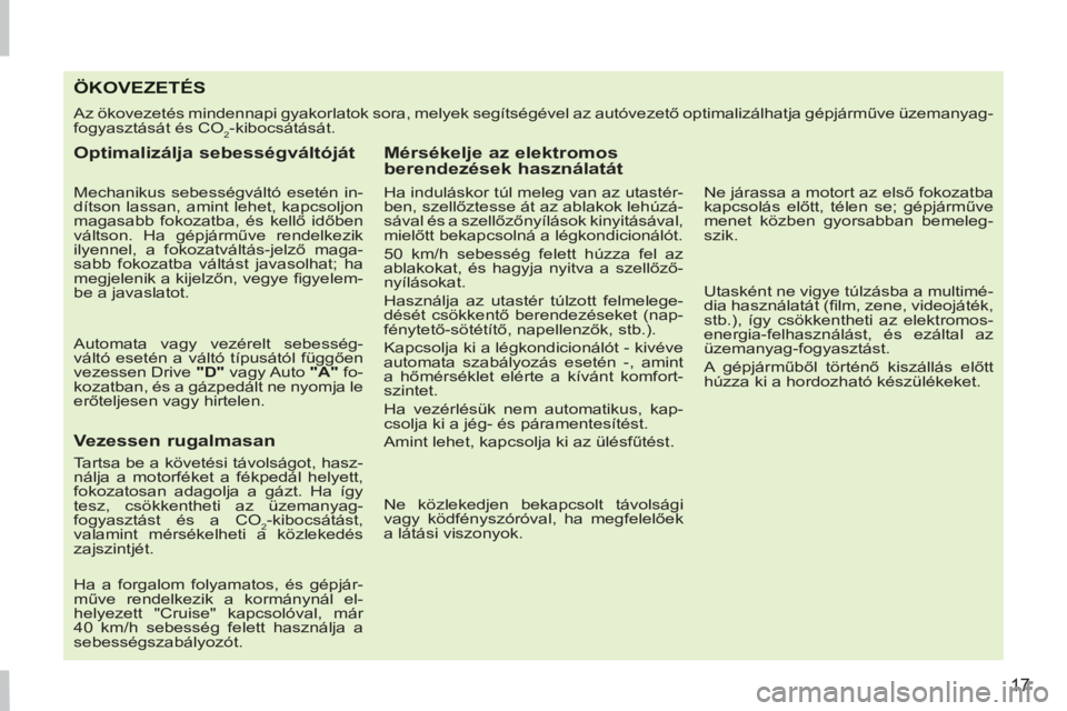 PEUGEOT 207 2011  Kezelési útmutató (in Hungarian) 17
ÖKOVEZETÉS
  Az ökovezetés mindennapi gyakorlatok sora, melyek segítségével az autóvezető optimalizálhatja gépjárműve üzemanyag-
fogyasztását és CO
2-kibocsátását. 
   
Optimali