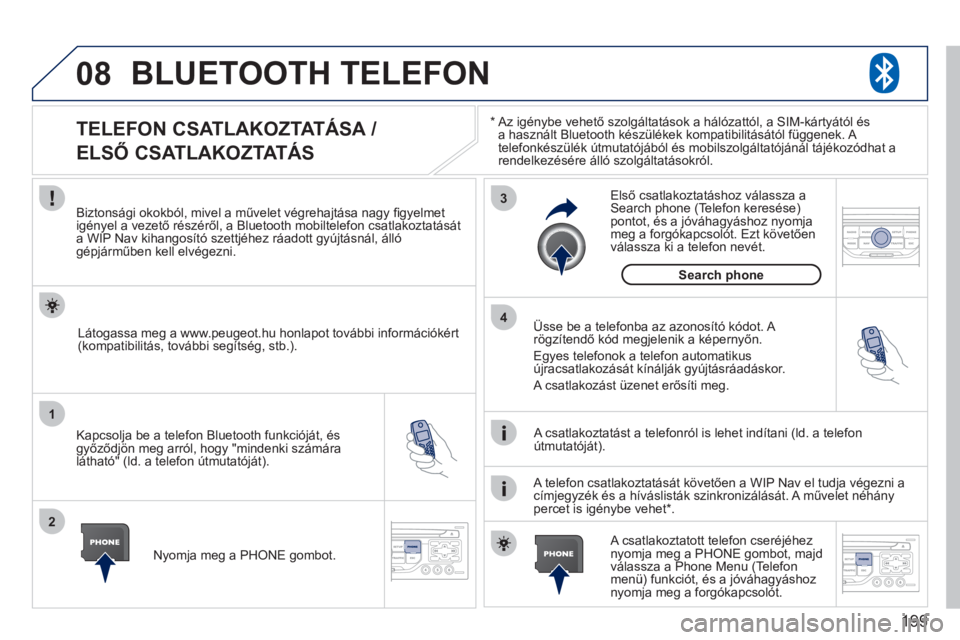 PEUGEOT 207 2011 Kezelési útmutató (in Hungarian) 199
08
1
2
3
4
BLUETOOTH TELEFON
*
Az igénybe vehető szolgáltatások a hálózattól, a SIM-kártyától ésa használt Bluetooth készülékek kompatibilitásától függenek. A
telefonkés PEUGEOT 207 2011 Kezelési útmutató (in Hungarian) 199
08
1
2
3
4
BLUETOOTH TELEFON
*
Az igénybe vehető szolgáltatások a hálózattól, a SIM-kártyától ésa használt Bluetooth készülékek kompatibilitásától függenek. A
telefonkés