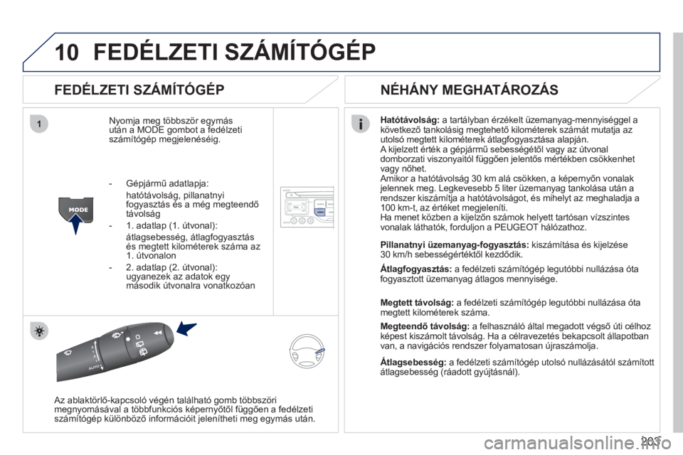PEUGEOT 207 2011 Kezelési útmutató (in Hungarian) 203
10
1
FEDÉLZETI SZÁMÍTÓGÉP
FEDÉLZETI SZÁMÍTÓGÉP
Nyomja meg többször egymás után a MODE gombot a fedélzeti
számítógép megjelenéséig.
Hatótávolság: a tartályban érz PEUGEOT 207 2011 Kezelési útmutató (in Hungarian) 203
10
1
FEDÉLZETI SZÁMÍTÓGÉP
FEDÉLZETI SZÁMÍTÓGÉP
Nyomja meg többször egymás után a MODE gombot a fedélzeti
számítógép megjelenéséig.
Hatótávolság: a tartályban érz