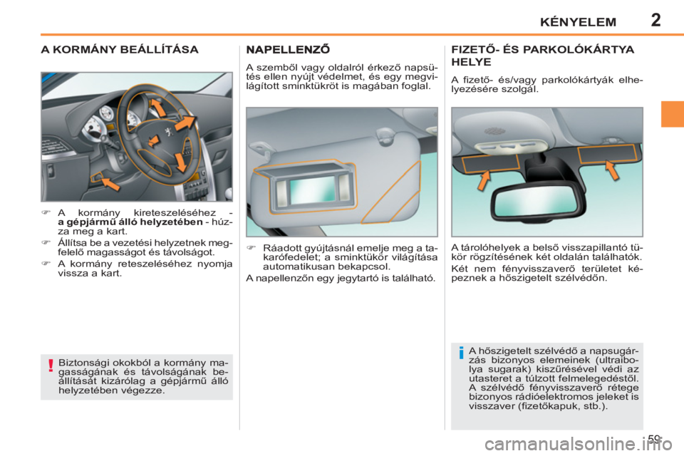 PEUGEOT 207 2011  Kezelési útmutató (in Hungarian) 2
!
i
KÉNYELEM
59
A KORMÁNY BEÁLLÍTÁSA 
   
 
 
�) 
 A kormány kireteszeléséhez -  
a gépjármű álló helyzetében 
 - húz-
za meg a kart. 
   
�) 
  Állítsa be a vezetési helyzetnek me