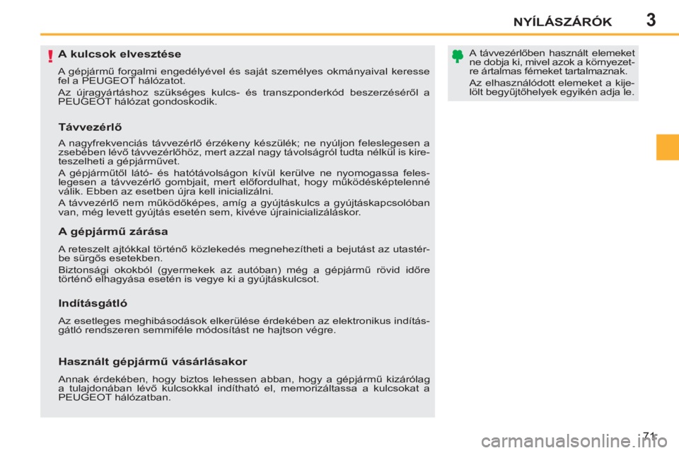 PEUGEOT 207 2011  Kezelési útmutató (in Hungarian) 3
!
NYÍLÁSZÁRÓK
71
   
 
 
 
 
 
 
 
 
 
 
 
 
 
A kulcsok elvesztése 
 
A gépjármű forgalmi engedélyével és saját személyes okmányaival keresse 
fel a PEUGEOT hálózatot. 
  Az újragy