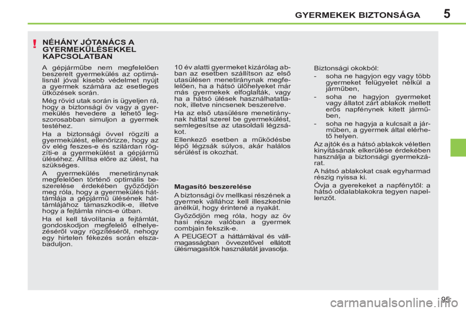 PEUGEOT 207 2011  Kezelési útmutató (in Hungarian) 5
!
GYERMEKEK BIZTONSÁGA
95
  NÉHÁNY JÓTANÁCS A GYERMEKÜLÉSEKKELKAPCSOLATBAN
 
 
Magasító beszerelése 
  A biztonsági öv mellkasi részének a 
gyermek vállához kell illeszkednie 
anélk