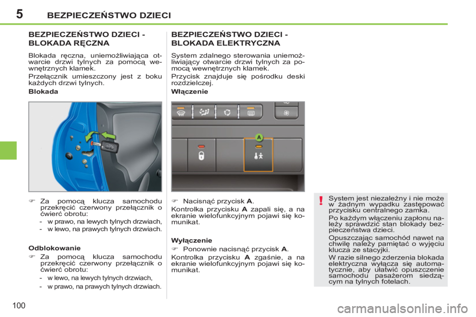 PEUGEOT 207 2011 Instrukcja obsługi (in Polish) 5
!
BEZPIECZEŃSTWO DZIECI
100
System jest niezależny i nie może
w żadnym wypadku zastępować
przycisku centralnego zamka.
Po każdym włączeniu zapłonu na-
leży sprawdzić stan blokady PEUGEOT 207 2011 Instrukcja obsługi (in Polish) 5
!
BEZPIECZEŃSTWO DZIECI
100
System jest niezależny i nie może
w żadnym wypadku zastępować
przycisku centralnego zamka.
Po każdym włączeniu zapłonu na-
leży sprawdzić stan blokady