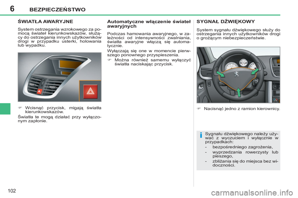 PEUGEOT 207 2011 Instrukcja obsługi (in Polish) 6
i
BEZPIECZEŃSTWO
102
ŚWIATŁA AWARYJNE
System ostrzegania wzrokowego za po-
mocą świateł kierunkowskazów, służą-
cy do ostrzegania innych użytkowników
drogi w przypadku us PEUGEOT 207 2011 Instrukcja obsługi (in Polish) 6
i
BEZPIECZEŃSTWO
102
ŚWIATŁA AWARYJNE
System ostrzegania wzrokowego za po-
mocą świateł kierunkowskazów, służą-
cy do ostrzegania innych użytkowników
drogi w przypadku us