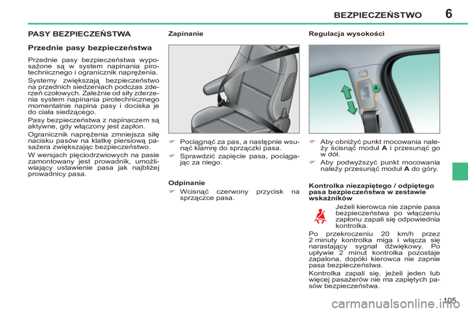PEUGEOT 207 2011  Instrukcja obsługi (in Polish) 6BEZPIECZEŃSTWO
105
PASY BEZPIECZEŃSTWA  
 
Regulacja wysokości 
   
Kontrolka niezapiętego / odpiętego 
pasa bezpieczeństwa w zestawie 
wskaźników     
Zapinanie 
   
 
�) 
 Pociągnąć za p