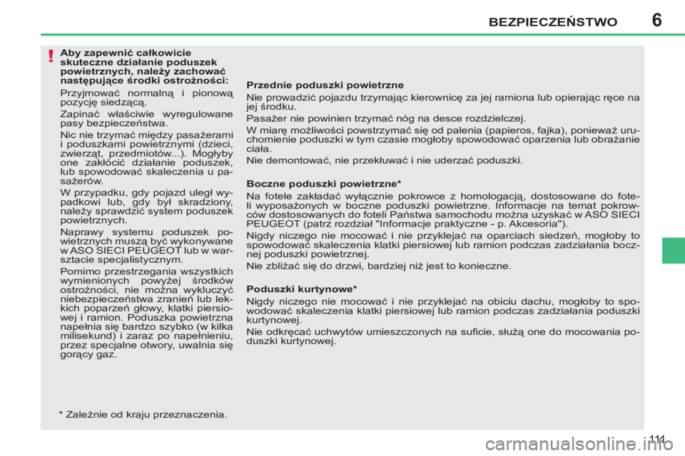 PEUGEOT 207 2011 Instrukcja obsługi (in Polish) 6
!
BEZPIECZEŃSTWO
111
Przednie poduszki powietrzne
Nie prowadzić pojazdu trzymając kierownicę za jej ramiona lub opierając ręce na
jej środku.
Pasażer nie powinien trzymać nóg na PEUGEOT 207 2011 Instrukcja obsługi (in Polish) 6
!
BEZPIECZEŃSTWO
111
Przednie poduszki powietrzne
Nie prowadzić pojazdu trzymając kierownicę za jej ramiona lub opierając ręce na
jej środku.
Pasażer nie powinien trzymać nóg na
