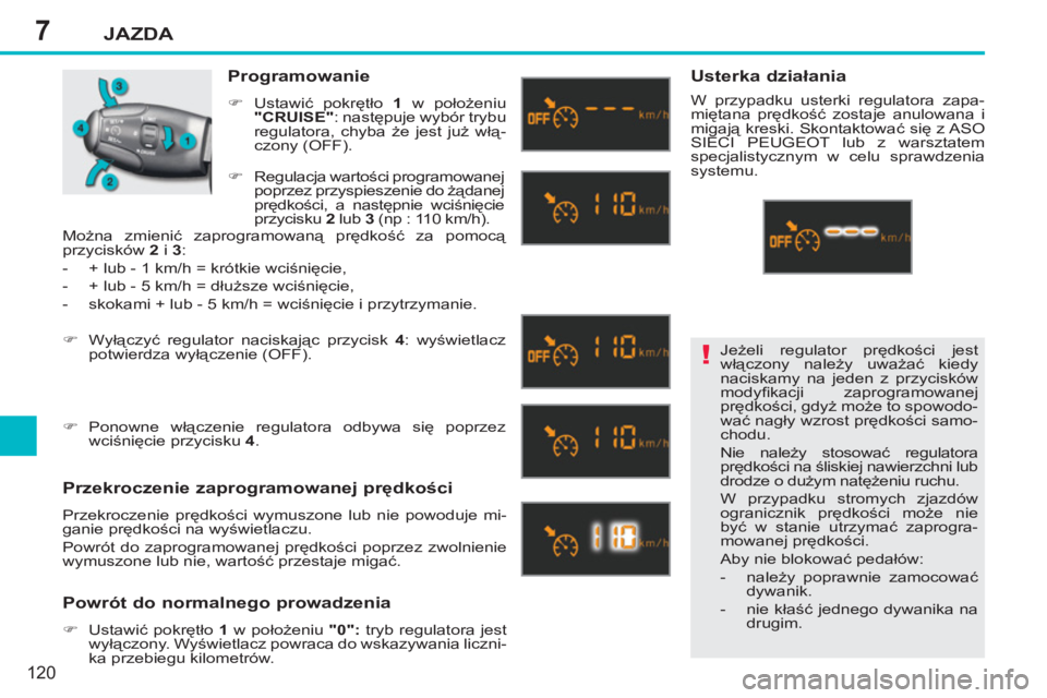 PEUGEOT 207 2011 Instrukcja obsługi (in Polish) 7
!
JAZDA
120
Jeżeli regulator prędkości jest
włączony należy uważać kiedy
naciskamy na jeden z przycisków
modyfi kacji zaprogramowanej
prędkości, gdyż może to spowodo-
wać nagł PEUGEOT 207 2011 Instrukcja obsługi (in Polish) 7
!
JAZDA
120
Jeżeli regulator prędkości jest
włączony należy uważać kiedy
naciskamy na jeden z przycisków
modyfi kacji zaprogramowanej
prędkości, gdyż może to spowodo-
wać nagł