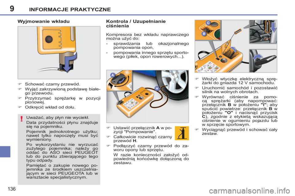 PEUGEOT 207 2011  Instrukcja obsługi (in Polish) 9
!
INFORMACJE PRAKTYCZNE
136
   
Wyjmowanie wkładu 
 
 
 
 
�) 
 Schować czarny przewód. 
   
�) 
 Wyjąć zakrzywioną podstawę białe-
go przewodu. 
   
�) 
 Przytrzymać sprężarkę w pozycji