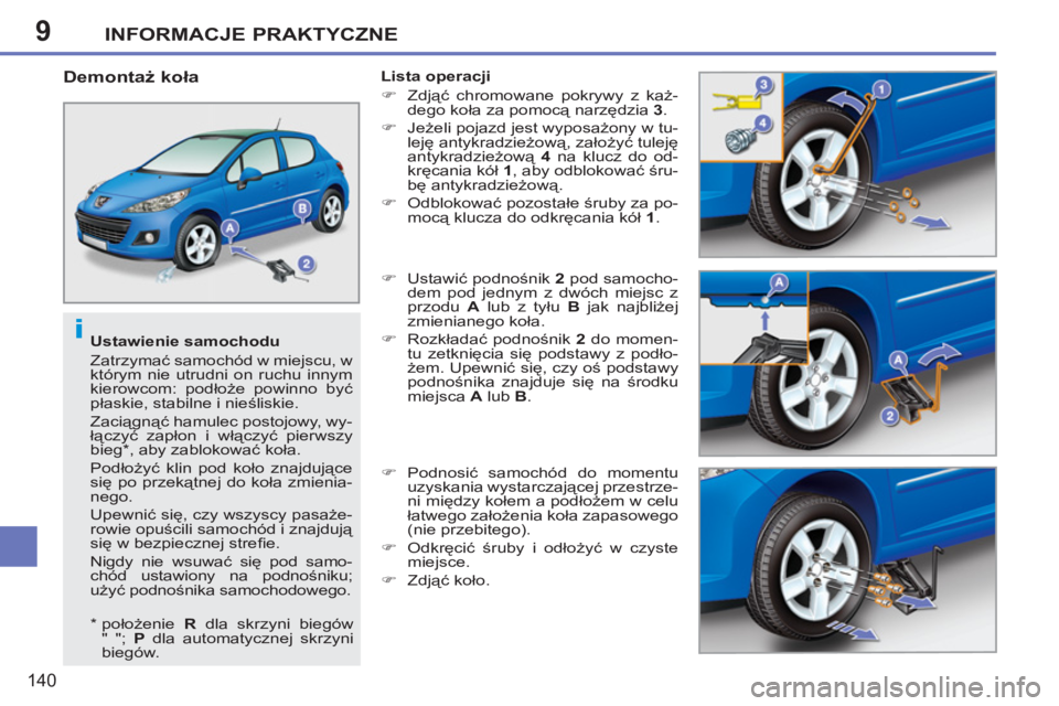 PEUGEOT 207 2011 Instrukcja obsługi (in Polish) 9
i
INFORMACJE PRAKTYCZNE
140
Ustawienie samochodu
Zatrzymać samochód w miejscu, w
którym nie utrudni on ruchu innym
kierowcom: podłoże powinno być
płaskie, stabilne i nieśliskie.
PEUGEOT 207 2011 Instrukcja obsługi (in Polish) 9
i
INFORMACJE PRAKTYCZNE
140
Ustawienie samochodu
Zatrzymać samochód w miejscu, w
którym nie utrudni on ruchu innym
kierowcom: podłoże powinno być
płaskie, stabilne i nieśliskie.