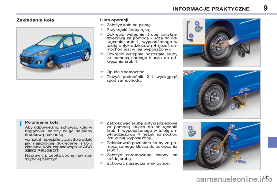 PEUGEOT 207 2011 Instrukcja obsługi (in Polish) 9
i
INFORMACJE PRAKTYCZNE
141
Po zmianie koła
Aby odpowiednio schować koło w
bagażniku należy zdjąć najpierw
środkową nakładkę.
warsztat specjalistycznySprawdzić
jak najszybci PEUGEOT 207 2011 Instrukcja obsługi (in Polish) 9
i
INFORMACJE PRAKTYCZNE
141
Po zmianie koła
Aby odpowiednio schować koło w
bagażniku należy zdjąć najpierw
środkową nakładkę.
warsztat specjalistycznySprawdzić
jak najszybci