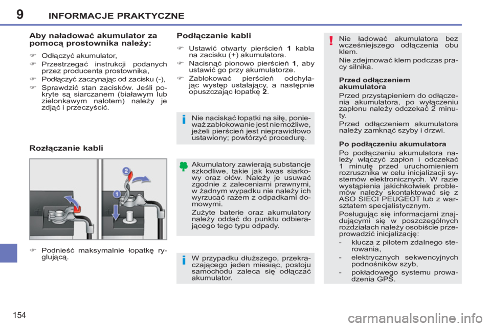 PEUGEOT 207 2011  Instrukcja obsługi (in Polish) 9
!
i
i
INFORMACJE PRAKTYCZNE
154
  Nie ładować akumulatora bez 
wcześniejszego odłączenia obu 
klem. 
  Nie zdejmować klem podczas pra-
cy silnika. 
  Akumulatory zawierają substancje 
szkodli