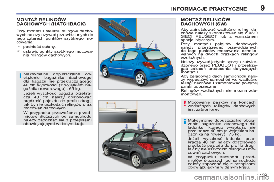 PEUGEOT 207 2011 Instrukcja obsługi (in Polish) 9
i
!
i
INFORMACJE PRAKTYCZNE
159
MONTAŻ RELINGÓW DACHOWYCH (HATCHBACK)
Przy montażu stelaża relingów dacho-
wych należy używać przewidzianych do
tego czterech punktów szybki PEUGEOT 207 2011 Instrukcja obsługi (in Polish) 9
i
!
i
INFORMACJE PRAKTYCZNE
159
MONTAŻ RELINGÓW DACHOWYCH (HATCHBACK)
Przy montażu stelaża relingów dacho-
wych należy używać przewidzianych do
tego czterech punktów szybki