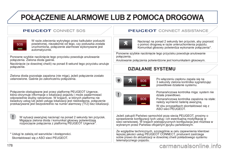 PEUGEOT 207 2011 Instrukcja obsługi (in Polish) 178
POŁĄCZENIE ALARMOWE LUB Z POMOCĄ DROGOWĄ
W razie zderzenia wykrytego przez kalkulator poduszki powietrznej, niezależnie od tego, czy poduszka została uruchomiona, połączenie alarmowe wy PEUGEOT 207 2011 Instrukcja obsługi (in Polish) 178
POŁĄCZENIE ALARMOWE LUB Z POMOCĄ DROGOWĄ
W razie zderzenia wykrytego przez kalkulator poduszki powietrznej, niezależnie od tego, czy poduszka została uruchomiona, połączenie alarmowe wy
