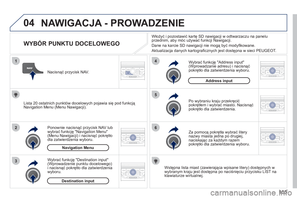 PEUGEOT 207 2011 Instrukcja obsługi (in Polish) 185
04
1
2
3
5
6
4
NAWIGACJA - PROWADZENIE
WYBÓR PUNKTU DOCELOWEGO
Ponownie nacisnąć przycisk NAV lub
wybrać funkcję "Navigation Menu"(Menu Nawigacji) i nacisną PEUGEOT 207 2011 Instrukcja obsługi (in Polish) 185
04
1
2
3
5
6
4
NAWIGACJA - PROWADZENIE
WYBÓR PUNKTU DOCELOWEGO
Ponownie nacisnąć przycisk NAV lub
wybrać funkcję "Navigation Menu"(Menu Nawigacji) i nacisną