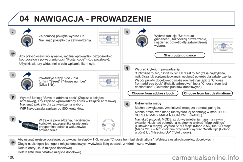 PEUGEOT 207 2011 Instrukcja obsługi (in Polish) 186
04
7
8
9
Aby usunąć miejsce docelowe, po wykonaniu etapów 1 -3, wybrać "Choose from last destinations" (Wybierz z ostatnich punktów docelowych).
Długie naci
śnięcie jednego z miejsc PEUGEOT 207 2011 Instrukcja obsługi (in Polish) 186
04
7
8
9
Aby usunąć miejsce docelowe, po wykonaniu etapów 1 -3, wybrać "Choose from last destinations" (Wybierz z ostatnich punktów docelowych).
Długie naci
śnięcie jednego z miejsc