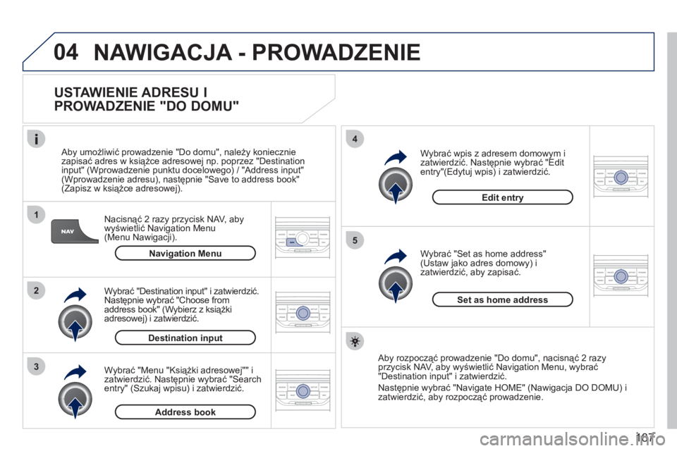 PEUGEOT 207 2011 Instrukcja obsługi (in Polish) 187
04
1
2
3
5
4
NAWIGACJA - PROWADZENIE
USTAWIENIE ADRESU I
PROWADZENIE "DO DOMU"
Nacisnąć 2 razy przycisk NAV, aby
wyświetlić Navigation Menu(Menu Nawigacji).
Aby umożliwić prowadz PEUGEOT 207 2011 Instrukcja obsługi (in Polish) 187
04
1
2
3
5
4
NAWIGACJA - PROWADZENIE
USTAWIENIE ADRESU I
PROWADZENIE "DO DOMU"
Nacisnąć 2 razy przycisk NAV, aby
wyświetlić Navigation Menu(Menu Nawigacji).
Aby umożliwić prowadz