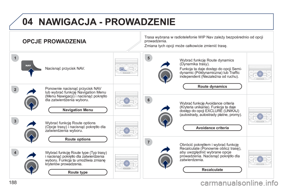 PEUGEOT 207 2011 Instrukcja obsługi (in Polish) 188
04
4
3
2
1
7
6
5
NAWIGACJA - PROWADZENIE
OPCJE PROWADZENIA
Wybrać funkcję Route dynamics(Dynamika trasy).
Funkcja ta daje dostęp do opcji
Semi-
dynamic (Półdynamiczna) lub Traf PEUGEOT 207 2011 Instrukcja obsługi (in Polish) 188
04
4
3
2
1
7
6
5
NAWIGACJA - PROWADZENIE
OPCJE PROWADZENIA
Wybrać funkcję Route dynamics(Dynamika trasy).
Funkcja ta daje dostęp do opcji
Semi-
dynamic (Półdynamiczna) lub Traf