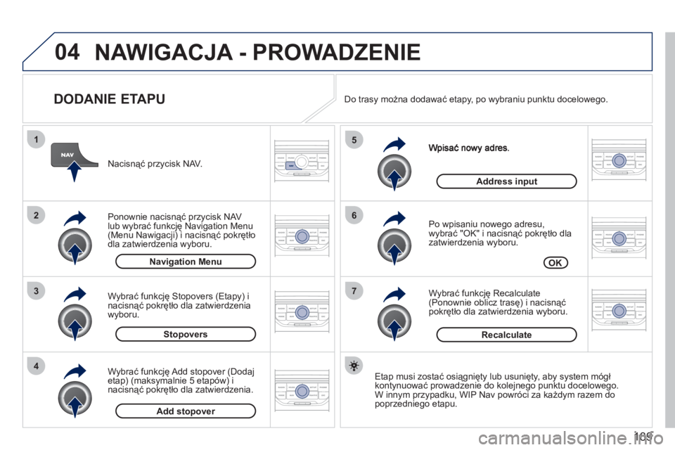 PEUGEOT 207 2011 Instrukcja obsługi (in Polish) 189
04
7
6
5
4
3
2
1
DODANIE ETAPU
Po wpisaniu nowego adresu,
wybrać "OK" i nacisnąć pokrętło dla
zatwierdzenia wyboru.
Wybrać
funkcję Recalculate (Ponownie oblicz trasę) i nacis PEUGEOT 207 2011 Instrukcja obsługi (in Polish) 189
04
7
6
5
4
3
2
1
DODANIE ETAPU
Po wpisaniu nowego adresu,
wybrać "OK" i nacisnąć pokrętło dla
zatwierdzenia wyboru.
Wybrać
funkcję Recalculate (Ponownie oblicz trasę) i nacis