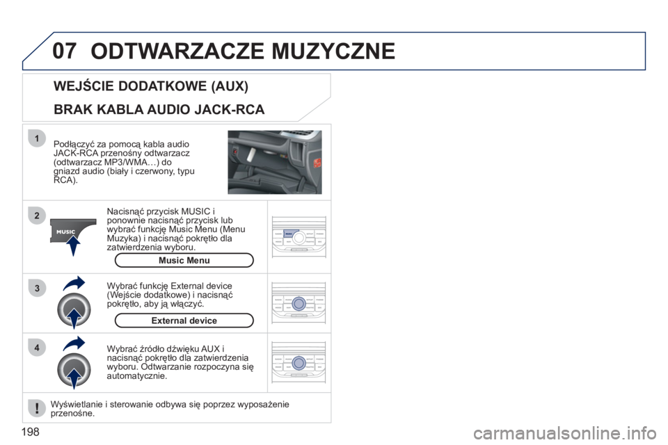 PEUGEOT 207 2011 Instrukcja obsługi (in Polish) 198
07
43 1
2
ODTWARZACZE MUZYCZNE
Podłączyć za pomocą kabla audioJACK-RCA przenośny odtwarzacz (odtwarzacz MP3/WMA…) dogniazd audio (biały i czerwony, typu
RCA).
Nacisnąć przycisk PEUGEOT 207 2011 Instrukcja obsługi (in Polish) 198
07
43 1
2
ODTWARZACZE MUZYCZNE
Podłączyć za pomocą kabla audioJACK-RCA przenośny odtwarzacz (odtwarzacz MP3/WMA…) dogniazd audio (biały i czerwony, typu
RCA).
Nacisnąć przycisk