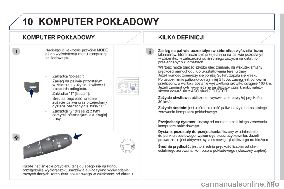 PEUGEOT 207 2011 Instrukcja obsługi (in Polish) 203
10
1
KOMPUTER POKŁADOWY
KOMPUTER POKŁADOWY
Naciskać kilkakrotnie przycisk MODEaż do wyświetlenia menu komputera
pokładowego.
Zasięg na paliwie pozostałym w zbiorniku:
wyświetla l PEUGEOT 207 2011 Instrukcja obsługi (in Polish) 203
10
1
KOMPUTER POKŁADOWY
KOMPUTER POKŁADOWY
Naciskać kilkakrotnie przycisk MODEaż do wyświetlenia menu komputera
pokładowego.
Zasięg na paliwie pozostałym w zbiorniku:
wyświetla l