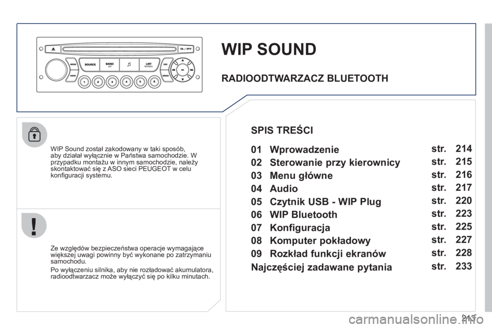 PEUGEOT 207 2011 Instrukcja obsługi (in Polish) 213
WIP SOUND
WIP Sound został zakodowany w taki sposób,
aby działał wyłącznie w Państwa samochodzie. W przypadku montażu w innym samochodzie, należyskontaktować się z ASO sieci PEUGEO PEUGEOT 207 2011 Instrukcja obsługi (in Polish) 213
WIP SOUND
WIP Sound został zakodowany w taki sposób,
aby działał wyłącznie w Państwa samochodzie. W przypadku montażu w innym samochodzie, należyskontaktować się z ASO sieci PEUGEO