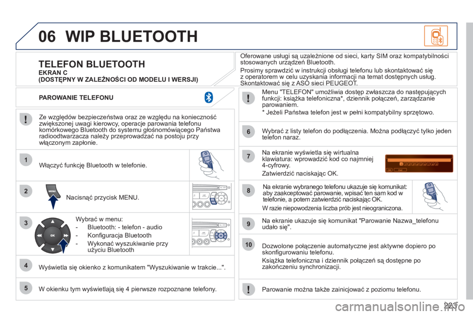 PEUGEOT 207 2011 Instrukcja obsługi (in Polish) 223
06
1
2
3
4
5
6
7
8
9
10
WIP BLUETOOTH
Ze względów bezpieczeństwa oraz ze względu na konieczność zwiększonej uwagi kierowcy, operacje parowania telefonu
komórkowego Bluetooth do syste PEUGEOT 207 2011 Instrukcja obsługi (in Polish) 223
06
1
2
3
4
5
6
7
8
9
10
WIP BLUETOOTH
Ze względów bezpieczeństwa oraz ze względu na konieczność zwiększonej uwagi kierowcy, operacje parowania telefonu
komórkowego Bluetooth do syste