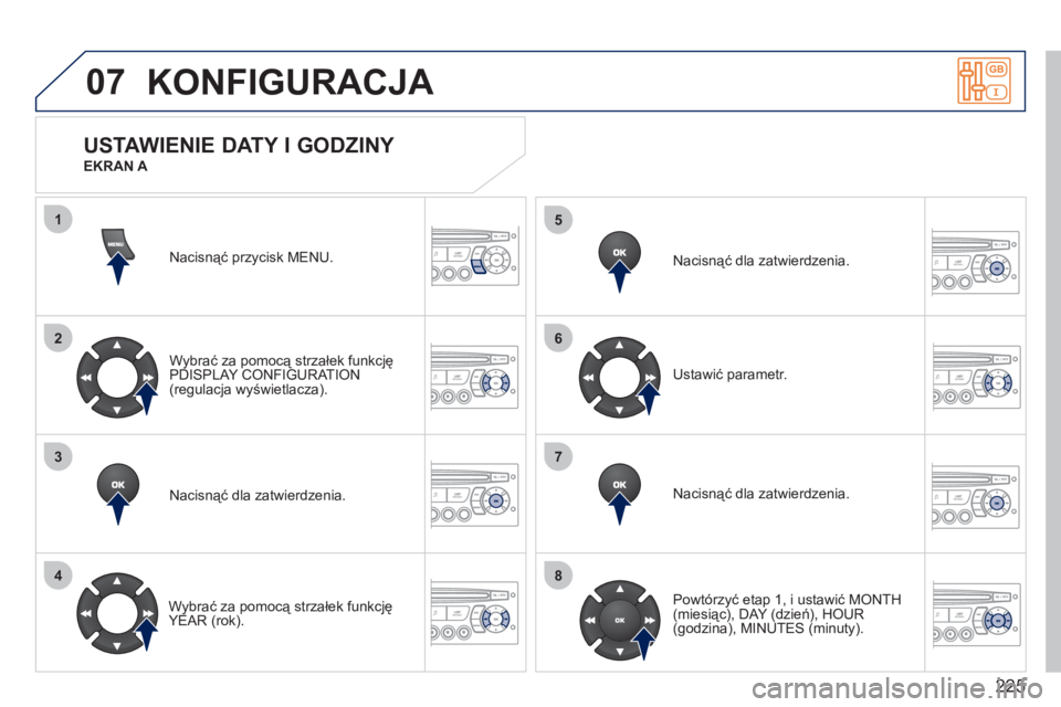 PEUGEOT 207 2011 Instrukcja obsługi (in Polish) 225
07
1
2
3
4
5
6
7
8
KONFIGURACJA
Nacisnąć przycisk MENU.
Wybrać za pomocą strzałek funkcję
PDI
SPLAY CONFIGURATION(regulacja wyświetlacza).
Nacisnąć dla zatwierdzenia.
Wybrać z PEUGEOT 207 2011 Instrukcja obsługi (in Polish) 225
07
1
2
3
4
5
6
7
8
KONFIGURACJA
Nacisnąć przycisk MENU.
Wybrać za pomocą strzałek funkcję
PDI
SPLAY CONFIGURATION(regulacja wyświetlacza).
Nacisnąć dla zatwierdzenia.
Wybrać z