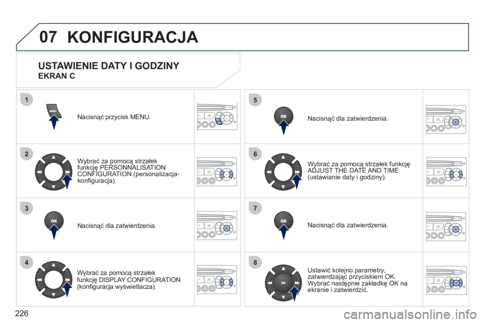 PEUGEOT 207 2011 Instrukcja obsługi (in Polish) 226
07
1
2
3
4
5
6
7
8
KONFIGURACJA
Nacisnąć przycisk MENU.
Wybrać za pomocą strzałek
funkcję PERSONNALISAT IONCONFIGURATION (personalizacja-konfi guracja).
Nacisnąć dla zatwierdzenia.
W PEUGEOT 207 2011 Instrukcja obsługi (in Polish) 226
07
1
2
3
4
5
6
7
8
KONFIGURACJA
Nacisnąć przycisk MENU.
Wybrać za pomocą strzałek
funkcję PERSONNALISAT IONCONFIGURATION (personalizacja-konfi guracja).
Nacisnąć dla zatwierdzenia.
W
