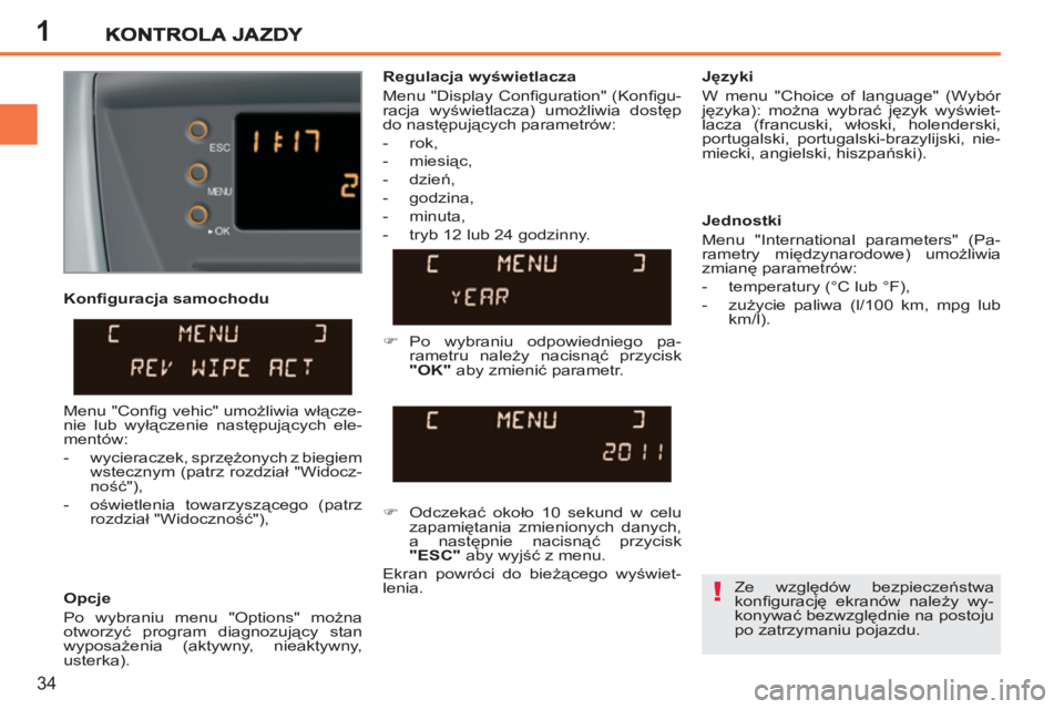PEUGEOT 207 2011 Instrukcja obsługi (in Polish) 1
!
34
Opcje
Po wybraniu menu "Options" można
otworzyć program diagnozujący stan
wyposażenia (aktywny, nieaktywny,
usterka).
Języki
W menu "Choice of language" (Wybór
języka) PEUGEOT 207 2011 Instrukcja obsługi (in Polish) 1
!
34
Opcje
Po wybraniu menu "Options" można
otworzyć program diagnozujący stan
wyposażenia (aktywny, nieaktywny,
usterka).
Języki
W menu "Choice of language" (Wybór
języka)