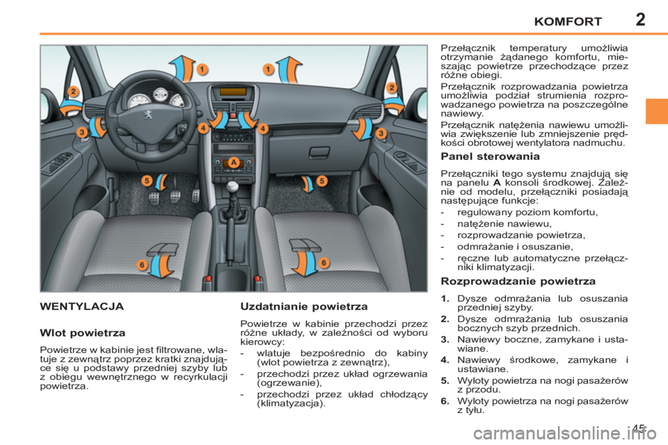 PEUGEOT 207 2011  Instrukcja obsługi (in Polish) 2KOMFORT
45
WENTYLACJA   
Uzdatnianie powietrza 
 
Powietrze w kabinie przechodzi przez 
różne układy, w zależności od wyboru 
kierowcy: 
   
 
-  wlatuje bezpośrednio do kabiny 
(wlot powietrza